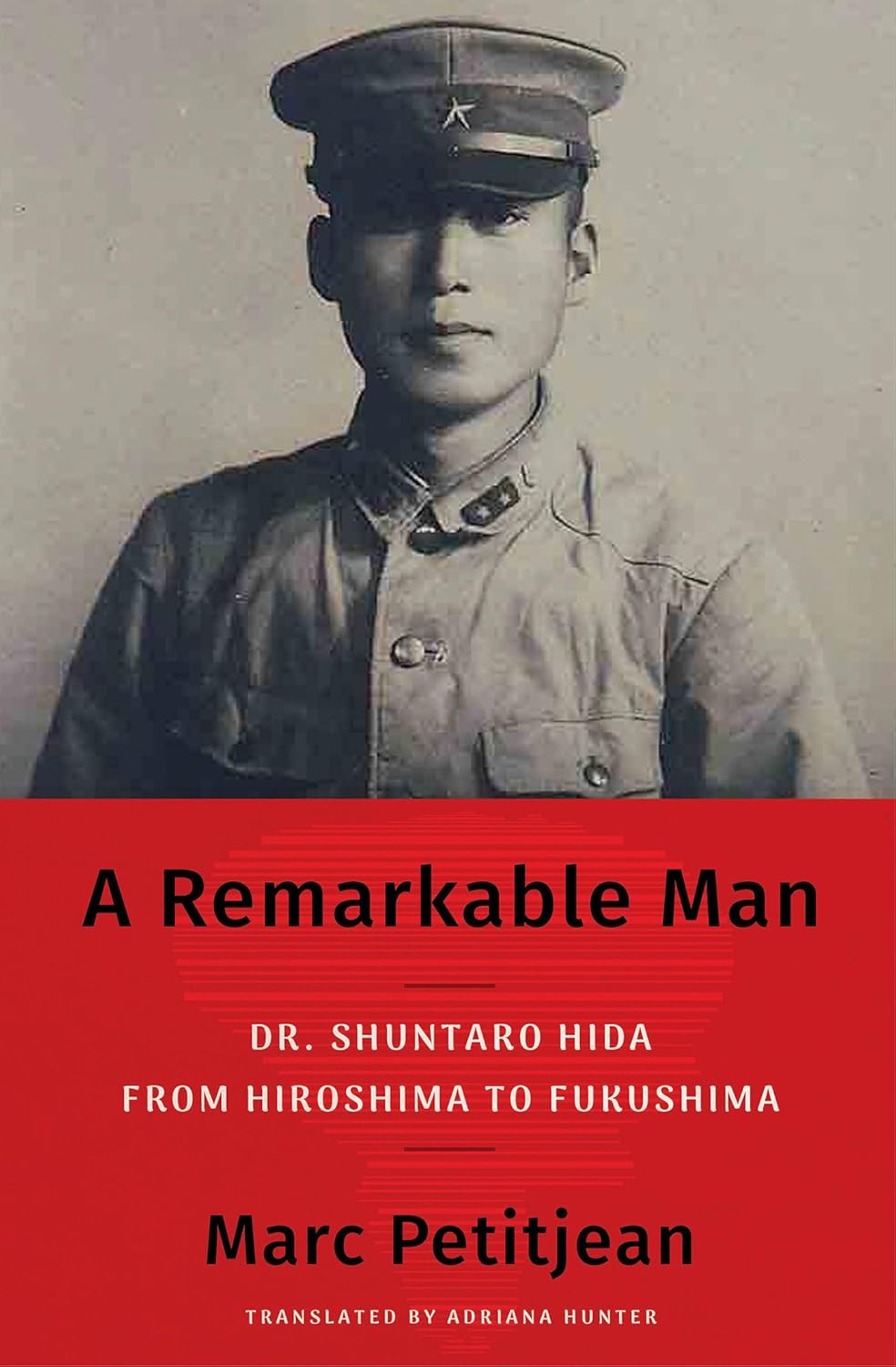 A Remarkable Man: Dr. Shuntaro Hida from Hiroshima to Fukushima