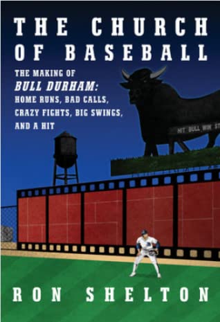 The Church of Baseball: The Making of Bull Durham: Home Runs, Bad Calls, Crazy Fights, Big Swings, and a Hit