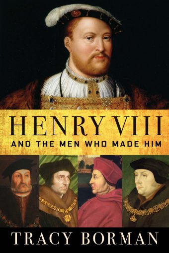 Henry VIII and the Men Who Made Him