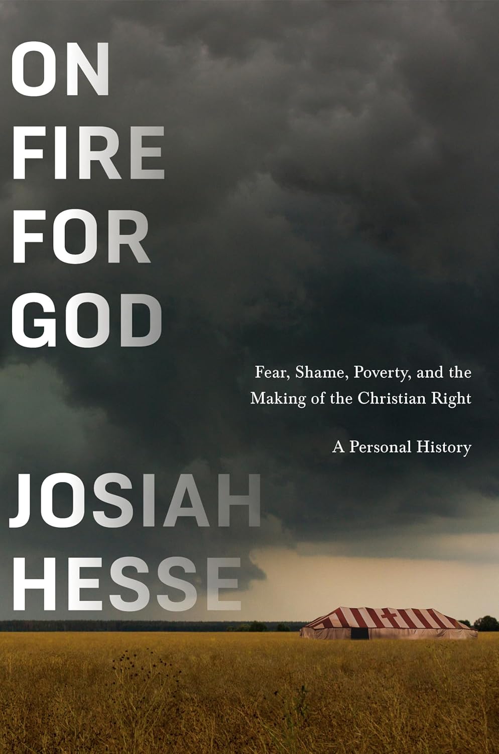 On Fire for God: Fear, Shame, Poverty, and the Making of the Christian Right — a Personal History