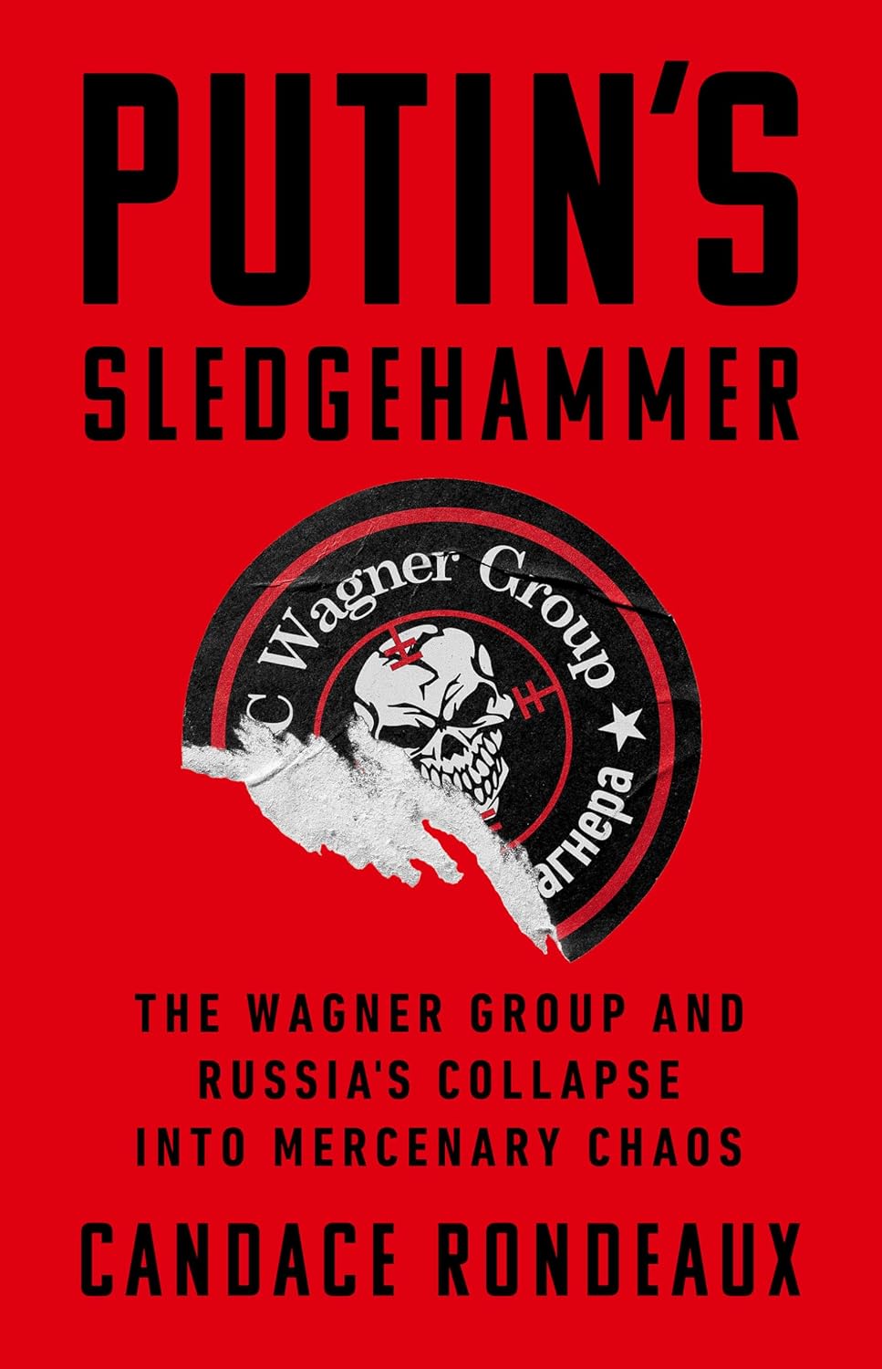 Putin’s Sledgehammer: The Wagner Group and Russia’s Collapse into Mercenary Chaos