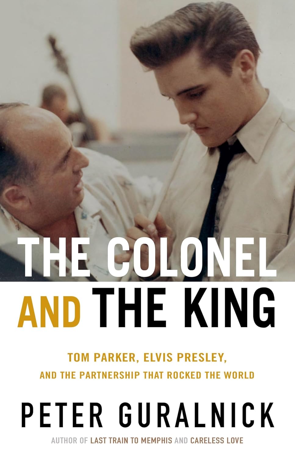 The Colonel and the King: Tom Parker, Elvis Presley, and the Partnership that Rocked the World