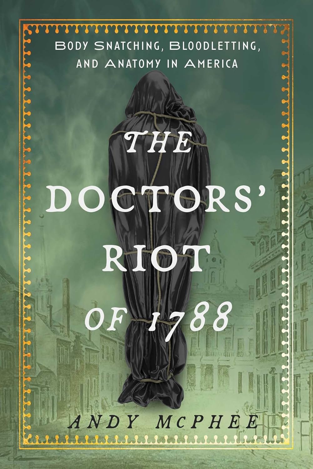 The Doctors’ Riot of 1788: Body Snatching, Bloodletting, and Anatomy in America