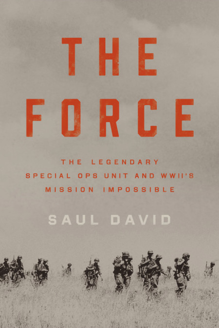 The Force: The Legendary Special Ops Unit and WWII’s Mission Impossible