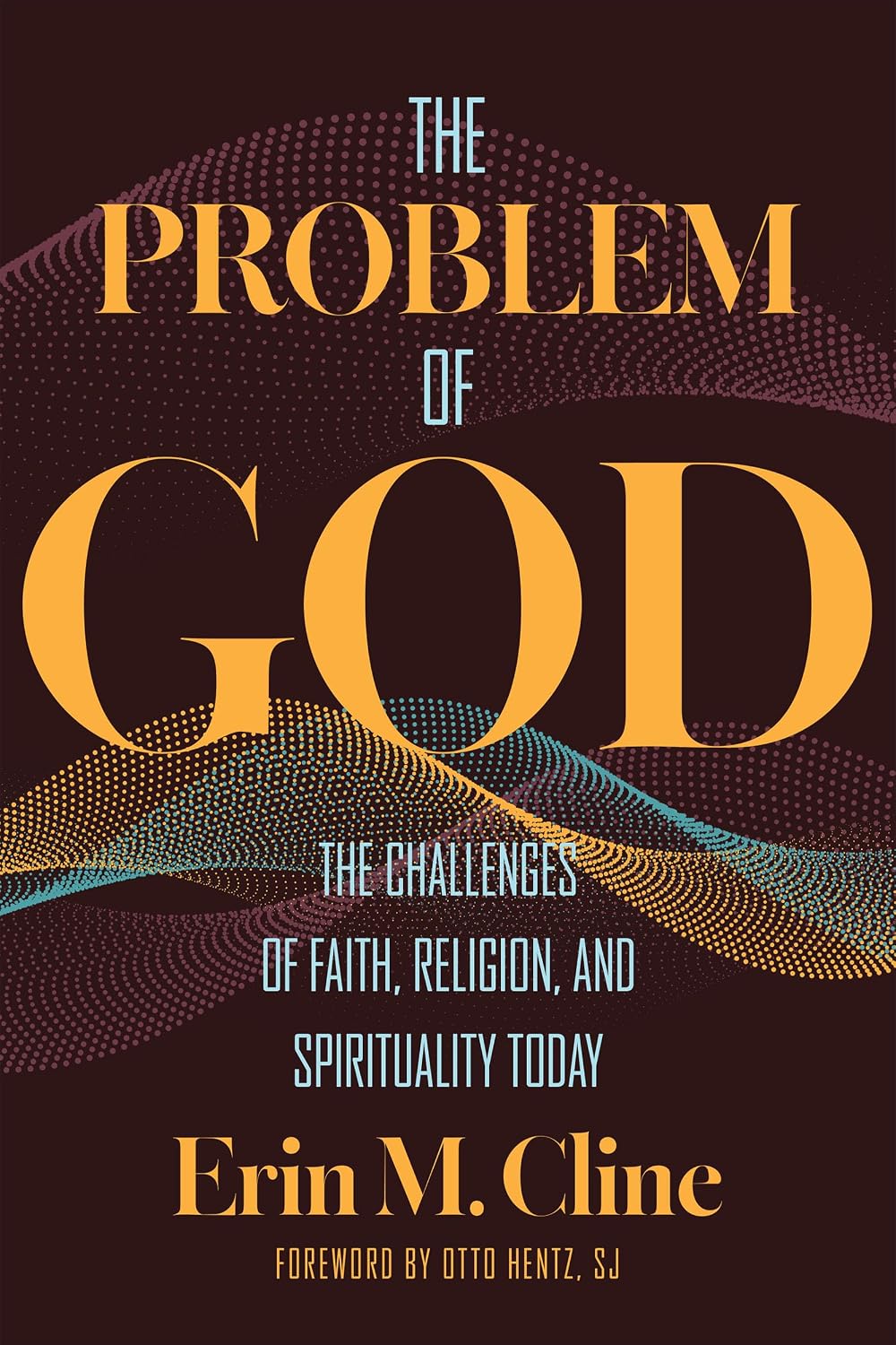 The Problem of God: The Challenges of Faith, Religion, and Spirituality Today