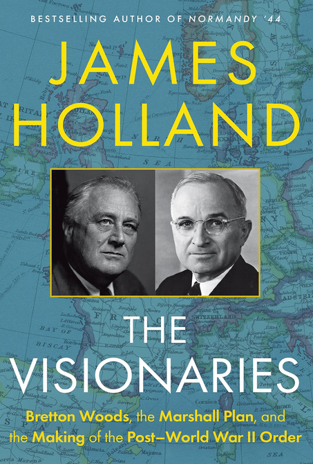 The Visionaries: Bretton Woods, the Marshall Plan, and the Making of the Post-World War II Order