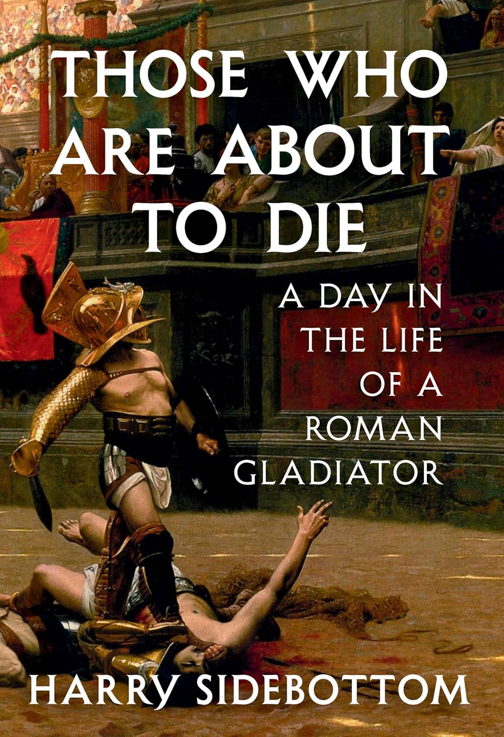 Those Who Are About to Die: A Day in the Life of a Roman Gladiator