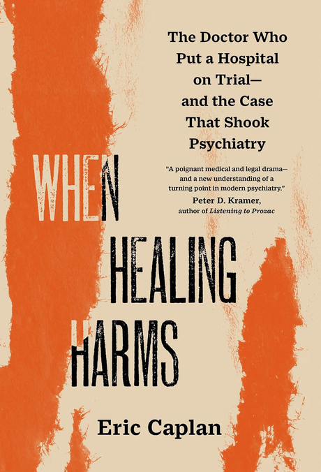 When Healing Harms: The Doctor Who Put a Hospital on Trial — and the Case that Shook Psychiatry